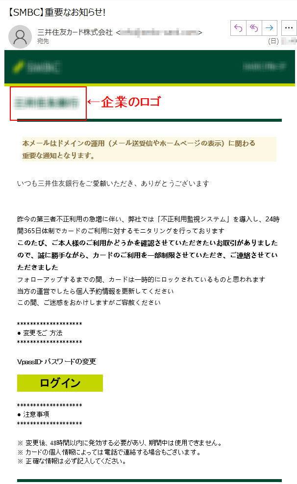 本メールはドメインの運用（メール送受信やホームページの表示）に関わる重要な通知となります。いつも三井住友銀行をご愛顧いただき、ありがとうございます昨今の第三者不正利用の急増に伴い、弊社では「不正利用監視システム」を導入し、24時間365日体制でカードのご利用に対するモニタリングを行っております 
このたび、ご本人様のご利用かどうかを確認させていただきたいお取引がありましたので、誠に勝手ながら、カードのご利用を一部制限させていただき、ご連絡させていただきましたフォローアップするまでの間、カードは一時的にロックされているものと思われます当方の運営でしたら個人予約情報を更新してくださいこの間、ご迷惑をおかけしますがご容赦ください●変更をご 方法VpassID・パスワードの変更       ログイン      ●注意事項※変更後、48時間以内に発効する必要があり、期間中は使用できません。※カードの個人情報によっては電話で連絡する場合もございます。※正確な情報は必ず記入してください。