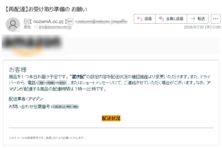 お客様商品を1つ本日お届け予定です。置き配の設定内容を配送状況の確認画面より変更いただけます。また、ドライバーから、電話()、またはショートメッセージにて、ご連絡させていただく場合がございます。なお、アマゾンが配達する商品の配達時間は7時~22時です。配送業者:アマゾンお問い合わせ伝票番号:配送状況このEメールは配信専用です。返信しないようお願いいたします。