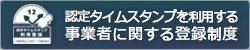 認定タイムスタンプを利用する事業者に関する登録制度